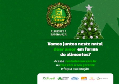 Sicredi Centro-Sul MS/BA e parceiros lançam mais uma campanha Cesta de Amor para arrecadação de alimentos